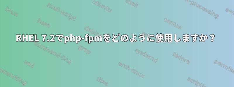 RHEL 7.2でphp-fpmをどのように使用しますか？