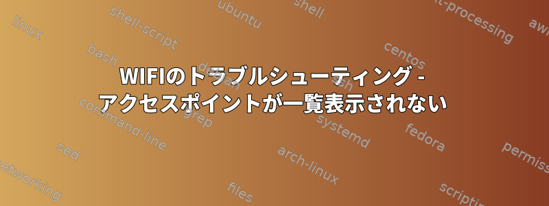 WIFIのトラブルシューティング - アクセスポイントが一覧表示されない