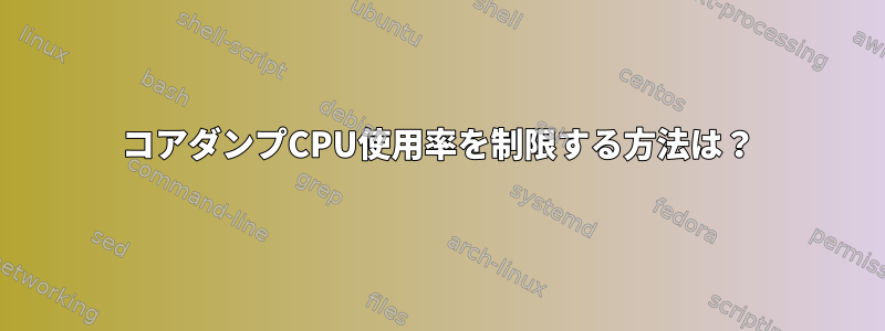 コアダンプCPU使用率を制限する方法は？