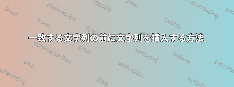 一致する文字列の前に文字列を挿入する方法