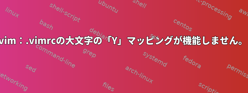 vim：.vimrcの大文字の「Y」マッピングが機能しません。