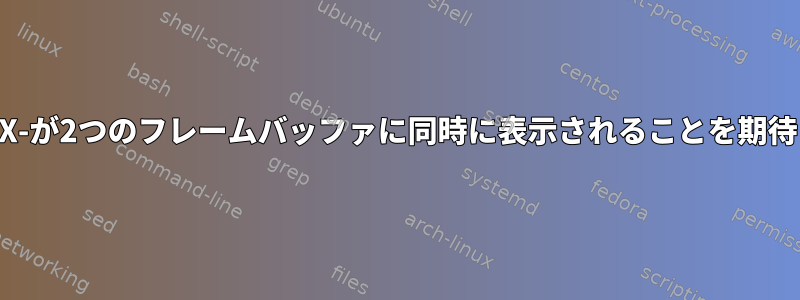 Windowは、X-が2つのフレームバッファに同時に表示されることを期待しています。