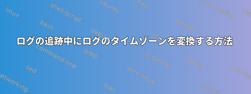 ログの追跡中にログのタイムゾーンを変換する方法