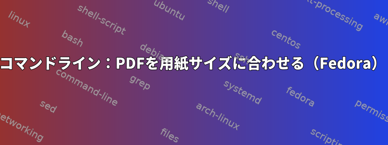 コマンドライン：PDFを用紙サイズに合わせる（Fedora）