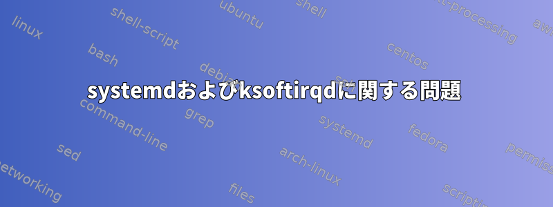 systemdおよびksoftirqdに関する問題