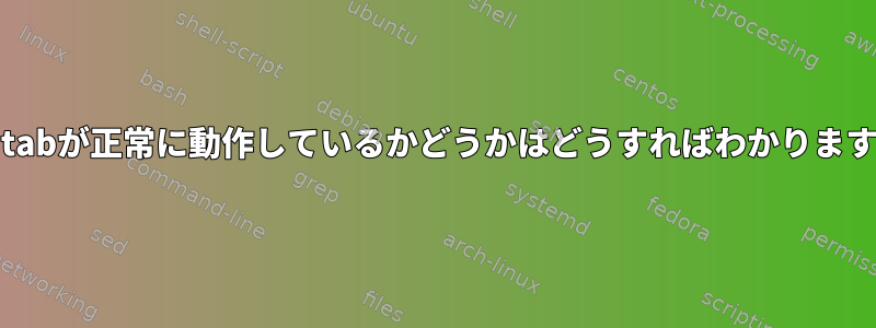 crontabが正常に動作しているかどうかはどうすればわかりますか？