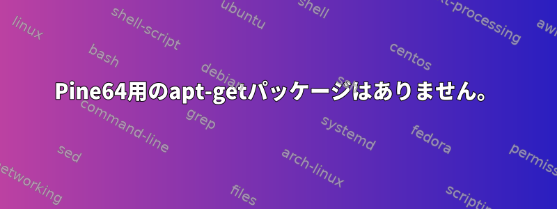 Pine64用のapt-getパッケージはありません。