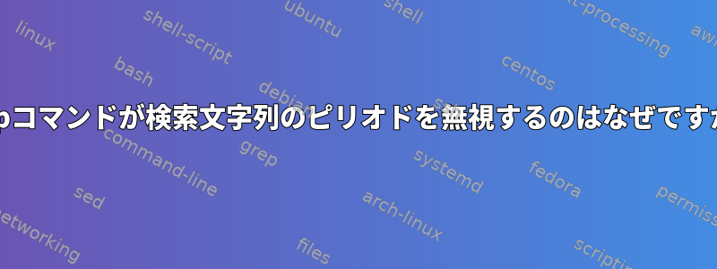 grepコマンドが検索文字列のピリオドを無視するのはなぜですか？