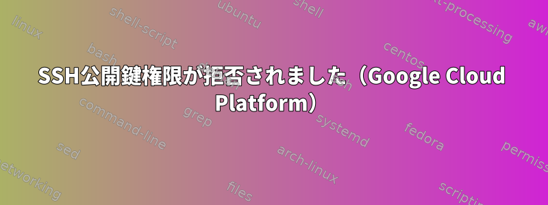 SSH公開鍵権限が拒否されました（Google Cloud Platform）