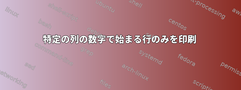 特定の列の数字で始まる行のみを印刷