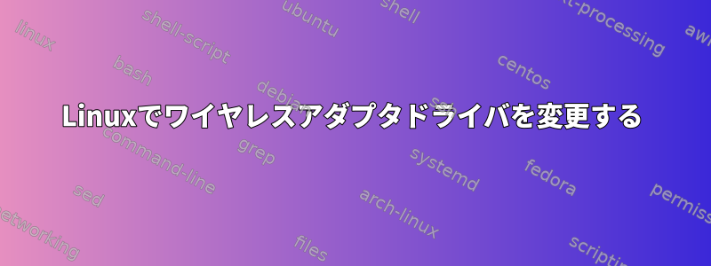 Linuxでワイヤレスアダプタドライバを変更する