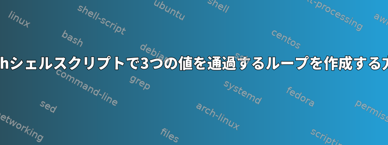 Bashシェルスクリプトで3つの値を通過するループを作成する方法