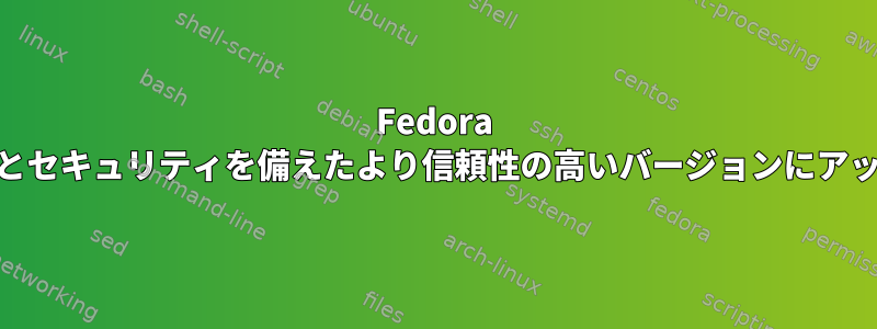 Fedora 21から最大限の利便性とセキュリティを備えたより信頼性の高いバージョンにアップグレードするには？