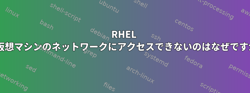 RHEL 7.2仮想マシンのネットワークにアクセスできないのはなぜですか？