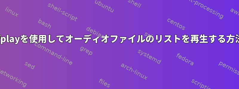 ffplayを使用してオーディオファイルのリストを再生する方法