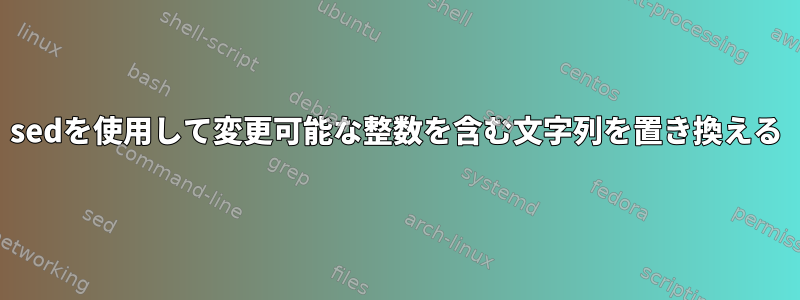 sedを使用して変更可能な整数を含む文字列を置き換える