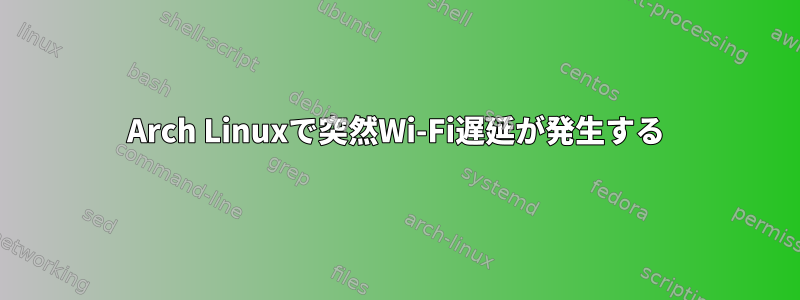 Arch Linuxで突然Wi-Fi遅延が発生する