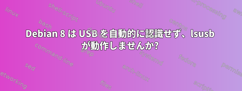 Debian 8 は USB を自動的に認識せず、lsusb が動作しませんか?