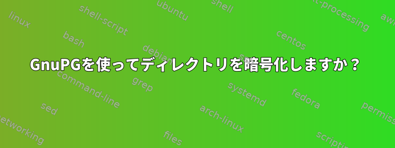 GnuPGを使ってディレクトリを暗号化しますか？