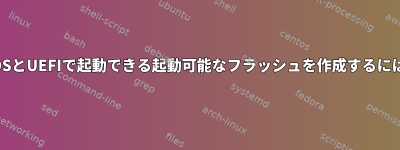 BIOSとUEFIで起動できる起動可能なフラッシュを作成するには？