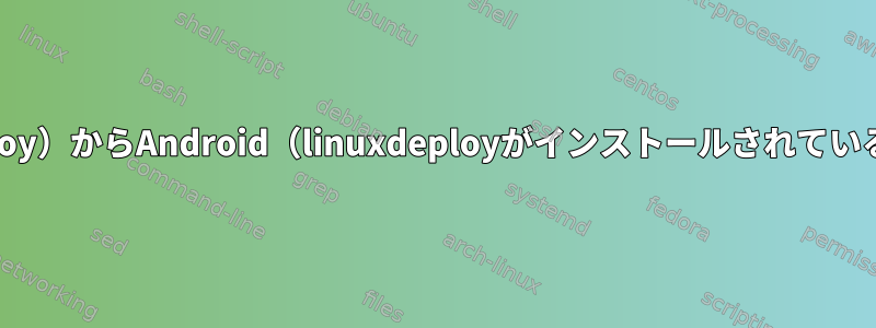 Linux（Androidのlinuxdeploy）からAndroid（linuxdeployがインストールされている）にファイルを転送します。