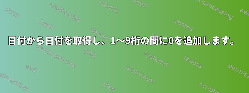 日付から日付を取得し、1〜9桁の間に0を追加します。