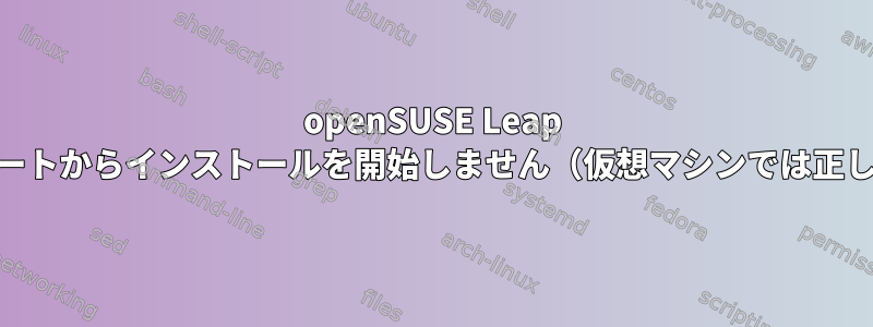 openSUSE Leap 42.1はデュアルブートからインストールを開始しません（仮想マシンでは正しく機能します）。