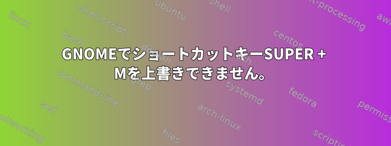 GNOMEでショートカットキーSUPER + Mを上書きできません。