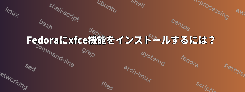 Fedoraにxfce機能をインストールするには？