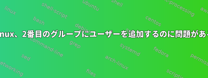 Linux、2番目のグループにユーザーを追加するのに問題がある