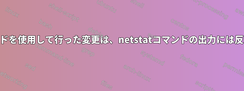 iptablesコマンドを使用して行った変更は、netstatコマンドの出力には反映されません。