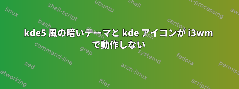 kde5 風の暗いテーマと kde アイコンが i3wm で動作しない