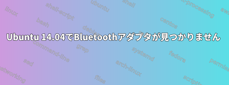 Ubuntu 14.04でBluetoothアダプタが見つかりません