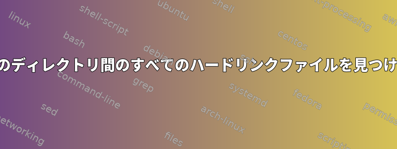 2つのディレクトリ間のすべてのハードリンクファイルを見つける