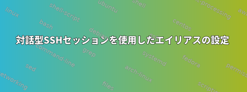 対話型SSHセッションを使用したエイリアスの設定