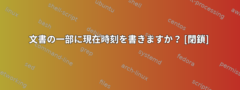 文書の一部に現在時刻を書きますか？ [閉鎖]