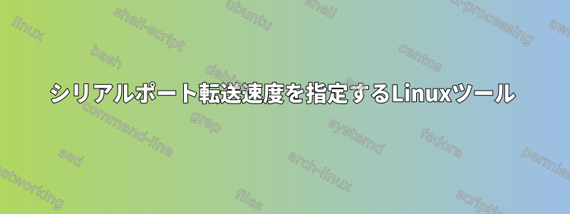 シリアルポート転送速度を指定するLinuxツール