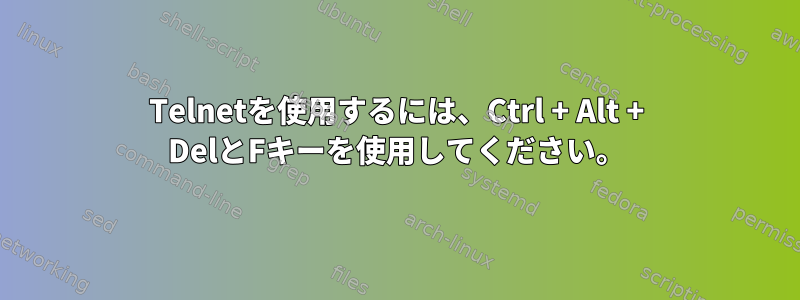 Telnetを使用するには、Ctrl + Alt + DelとFキーを使用してください。