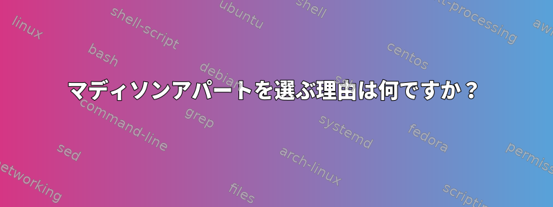 マディソンアパートを選ぶ理由は何ですか？