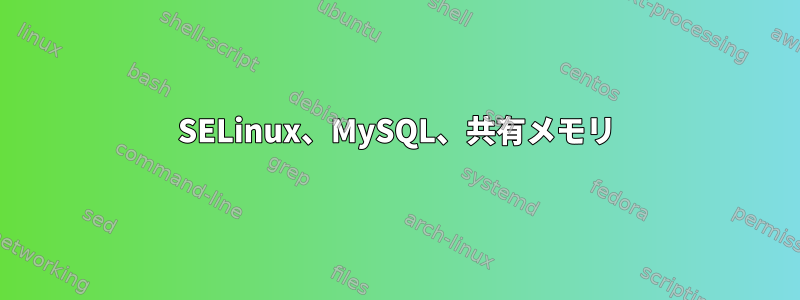 SELinux、MySQL、共有メモリ