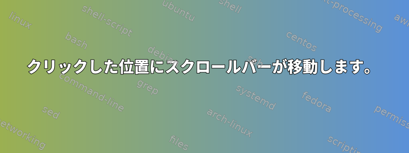 クリックした位置にスクロールバーが移動します。