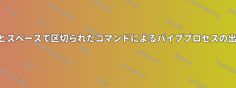 行とスペースで区切られたコマンドによるパイププロセスの出力