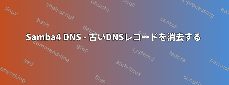 Samba4 DNS - 古いDNSレコードを消去する