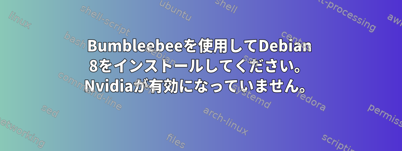 Bumbleebeeを使用してDebian 8をインストールしてください。 Nvidiaが有効になっていません。