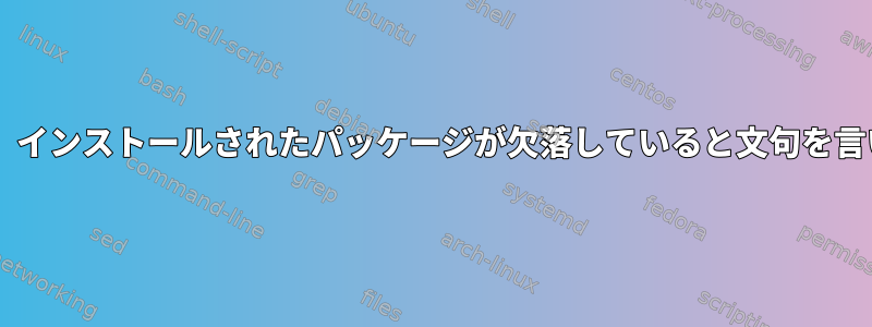 dpkgは、インストールされたパッケージが欠落していると文句を言います。