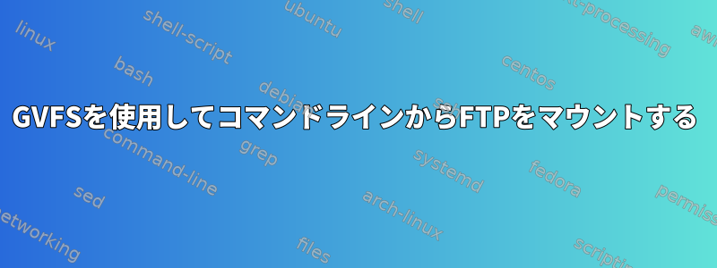 GVFSを使用してコマンドラインからFTPをマウントする