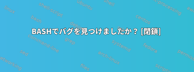 BASHでバグを見つけましたか？ [閉鎖]