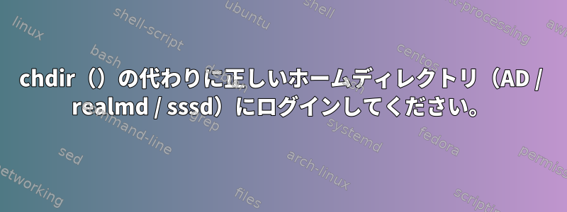 chdir（）の代わりに正しいホームディレクトリ（AD / realmd / sssd）にログインしてください。