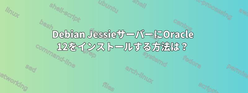 Debian JessieサーバーにOracle 12をインストールする方法は？