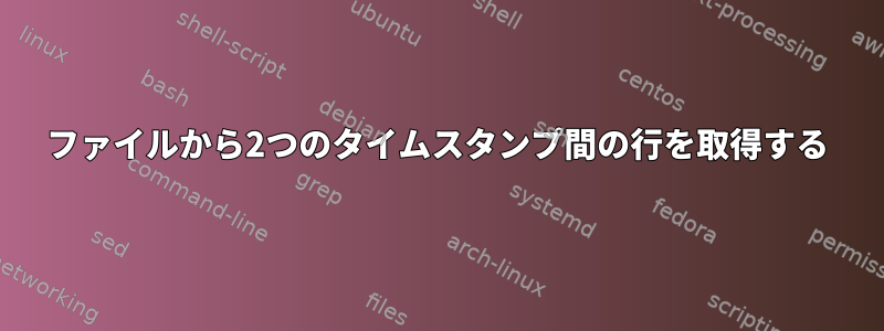 ファイルから2つのタイムスタンプ間の行を取得する